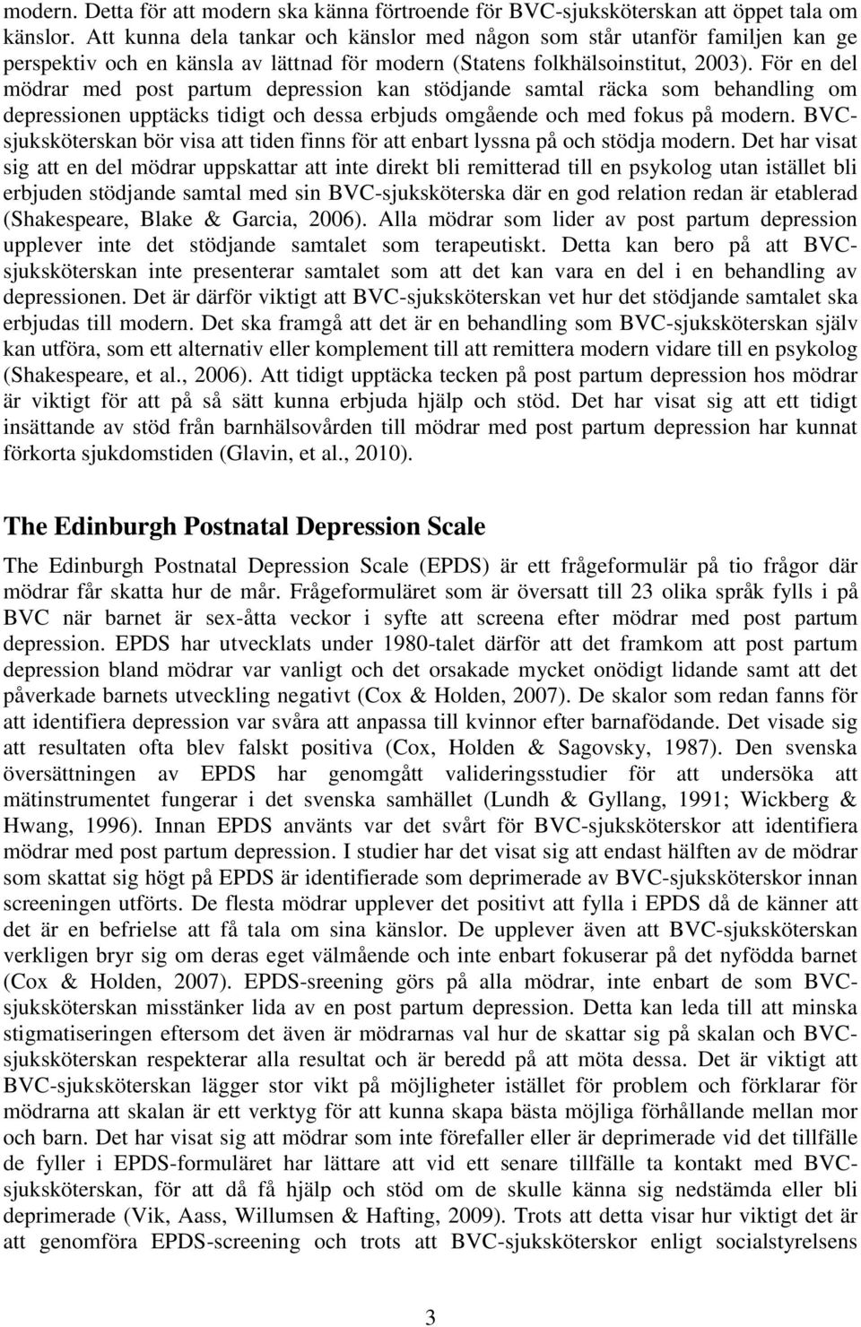 För en del mödrar med post partum depression kan stödjande samtal räcka som behandling om depressionen upptäcks tidigt och dessa erbjuds omgående och med fokus på modern.