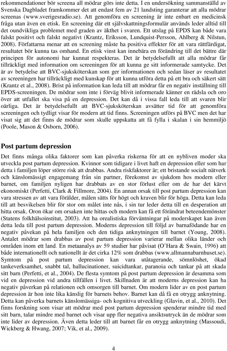 En screening där ett självskattningsformulär används leder alltid till det oundvikliga problemet med graden av äkthet i svaren.