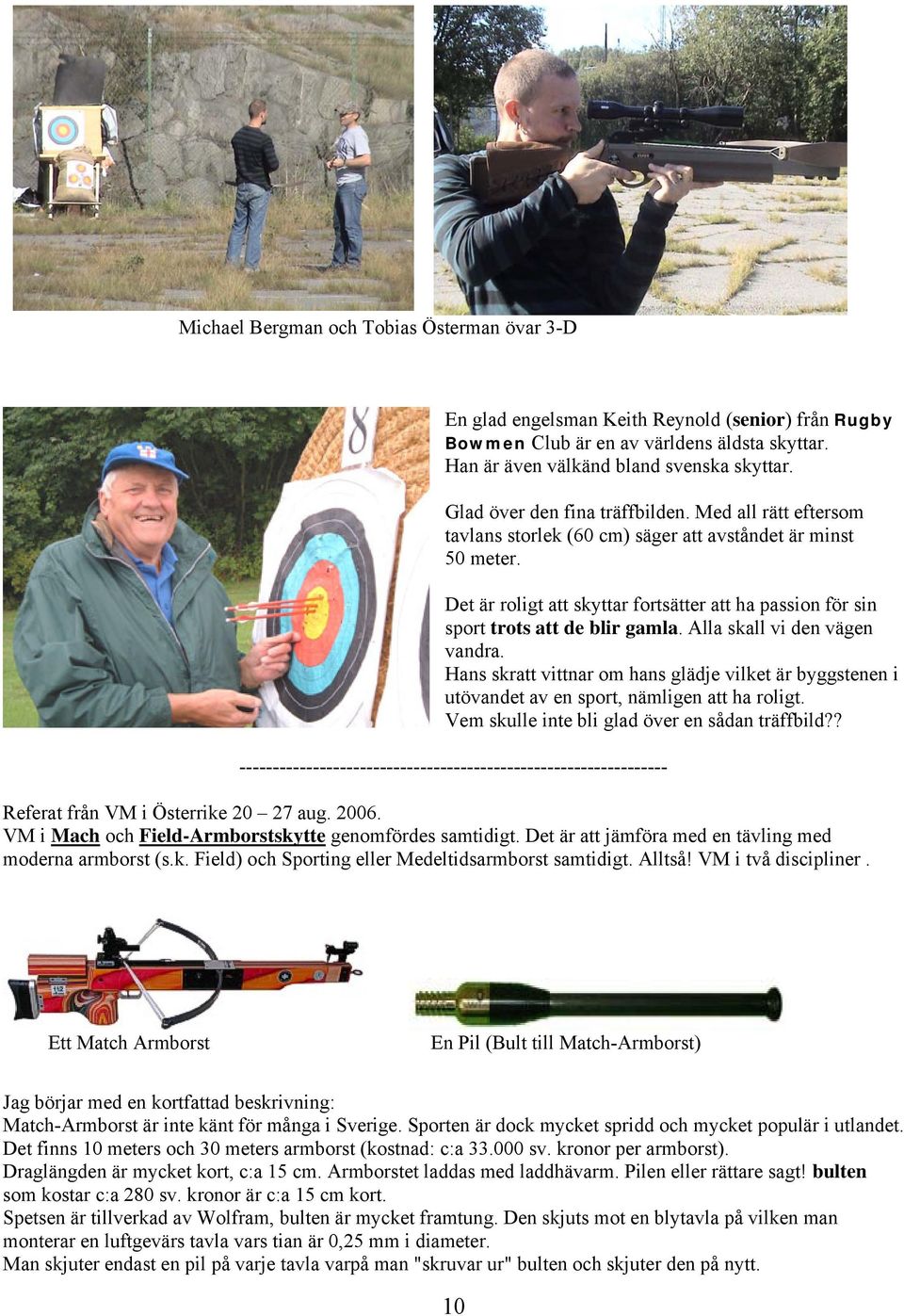 Det är roligt att skyttar fortsätter att ha passion för sin sport trots att de blir gamla. Alla skall vi den vägen vandra.
