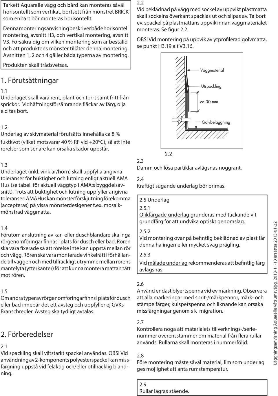 Försäkra dig om vilken montering som är beställd och att produktens mönster tillåter denna montering. Avsnitten 1, 2 