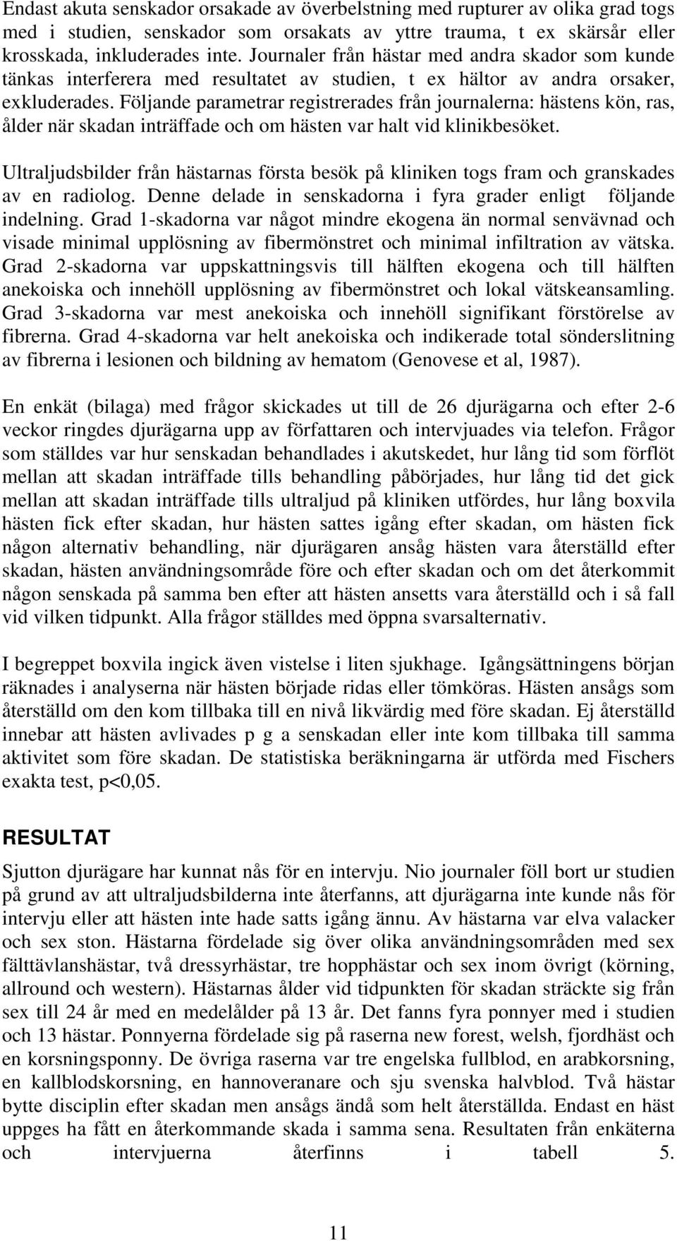 Följande parametrar registrerades från journalerna: hästens kön, ras, ålder när skadan inträffade och om hästen var halt vid klinikbesöket.