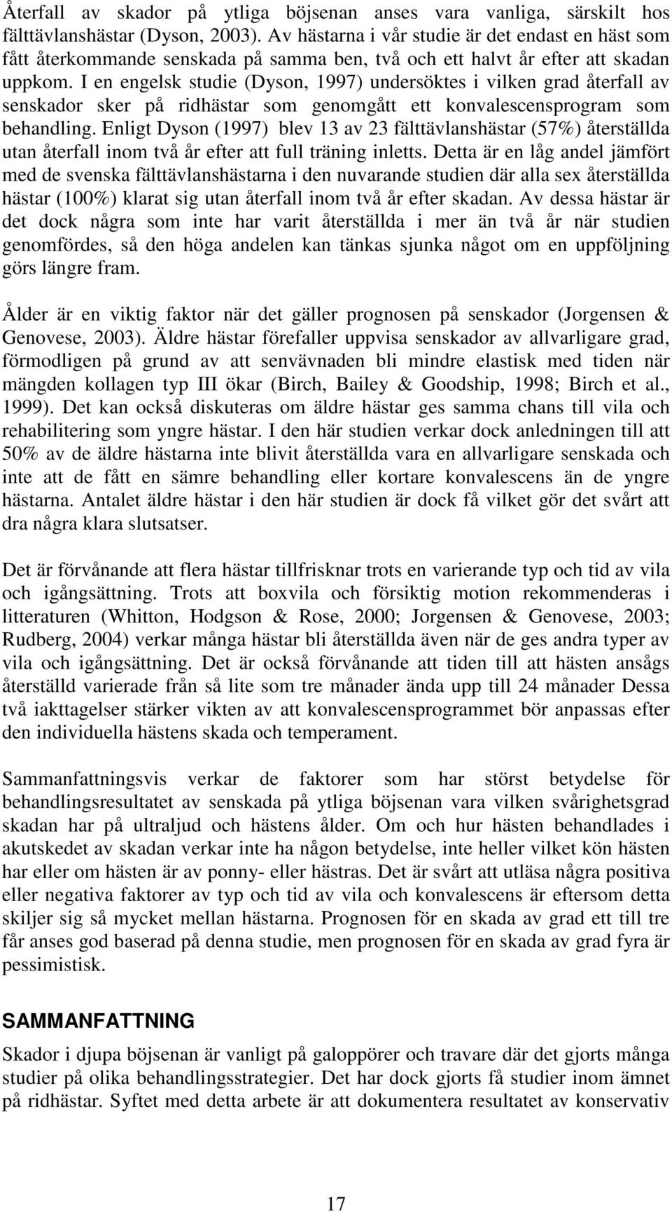 I en engelsk studie (Dyson, 1997) undersöktes i vilken grad återfall av senskador sker på ridhästar som genomgått ett konvalescensprogram som behandling.