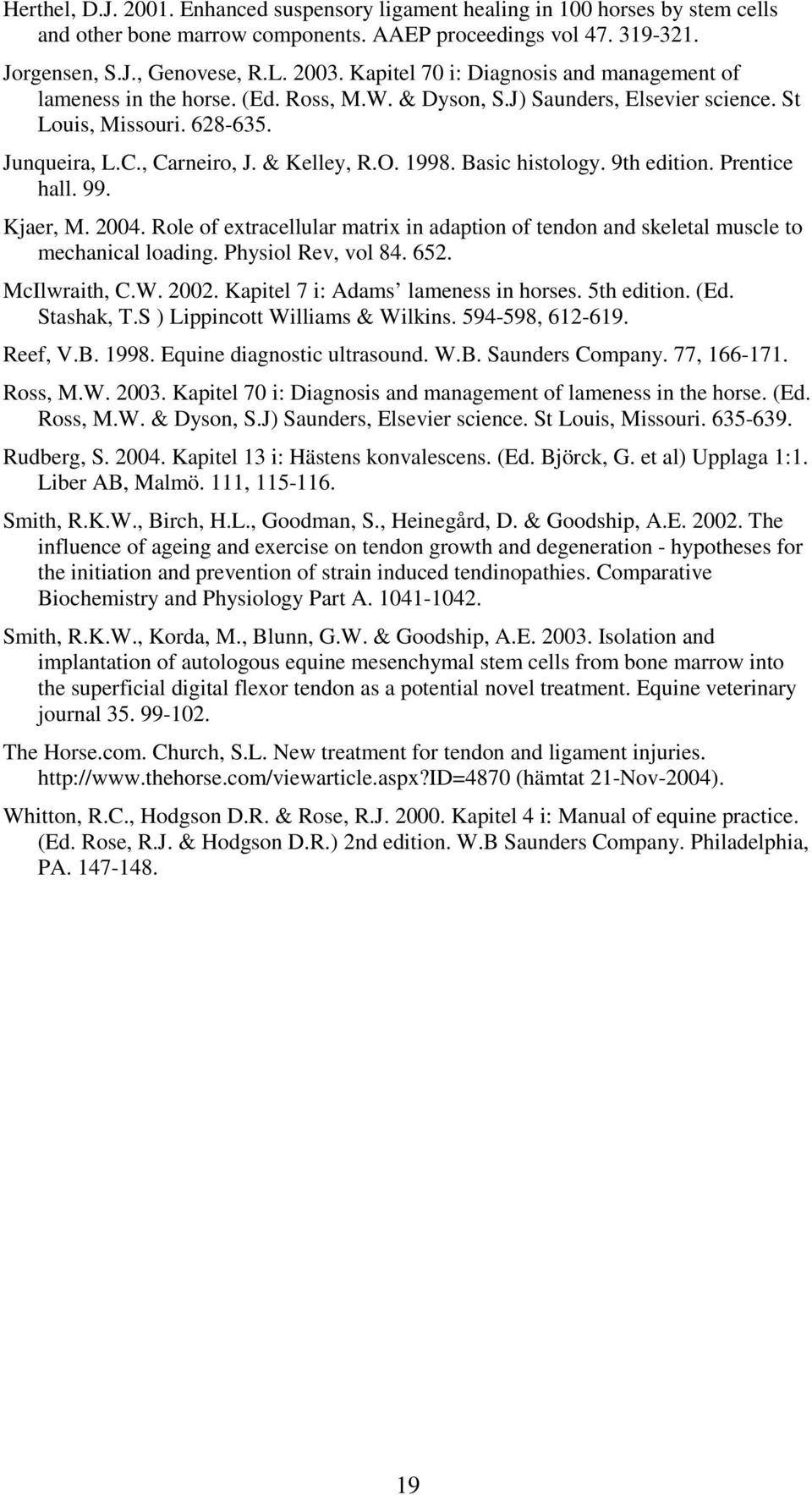 1998. Basic histology. 9th edition. Prentice hall. 99. Kjaer, M. 2004. Role of extracellular matrix in adaption of tendon and skeletal muscle to mechanical loading. Physiol Rev, vol 84. 652.