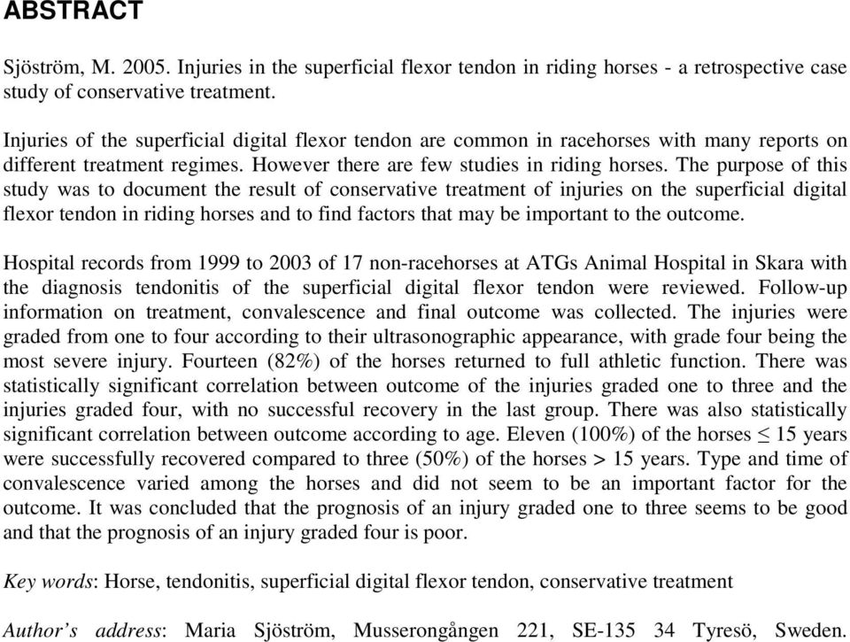 The purpose of this study was to document the result of conservative treatment of injuries on the superficial digital flexor tendon in riding horses and to find factors that may be important to the