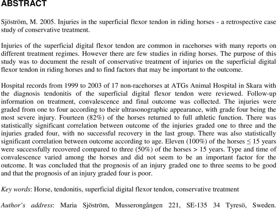 The purpose of this study was to document the result of conservative treatment of injuries on the superficial digital flexor tendon in riding horses and to find factors that may be important to the