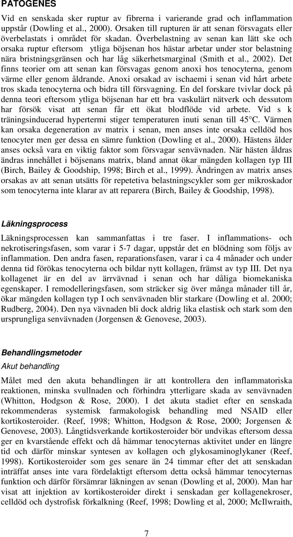 Överbelastning av senan kan lätt ske och orsaka ruptur eftersom ytliga böjsenan hos hästar arbetar under stor belastning nära bristningsgränsen och har låg säkerhetsmarginal (Smith et al., 2002).