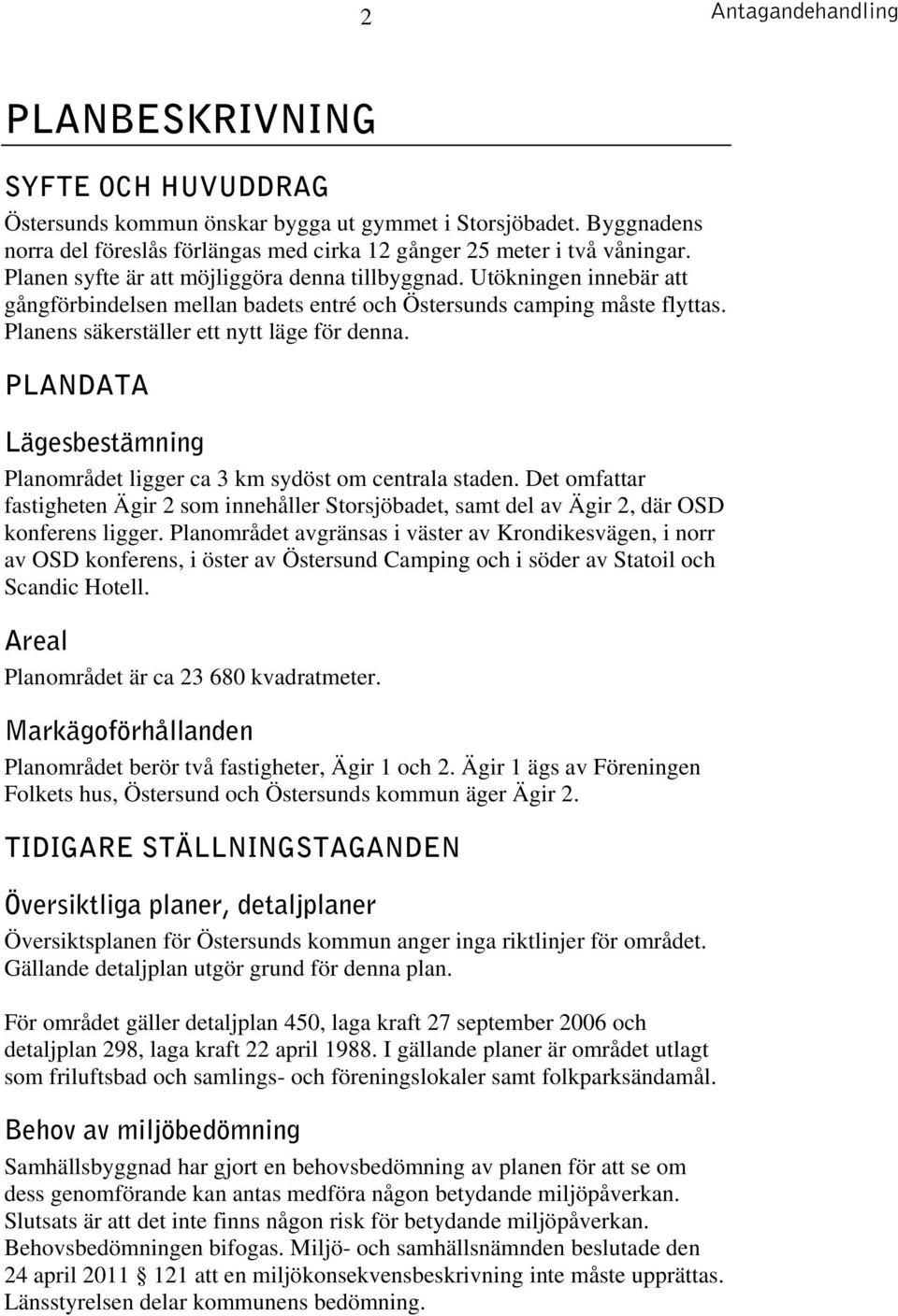 PLANDATA Lägesbestämning Planområdet ligger ca 3 km sydöst om centrala staden. Det omfattar fastigheten Ägir 2 som innehåller Storsjöbadet, samt del av Ägir 2, där OSD konferens ligger.