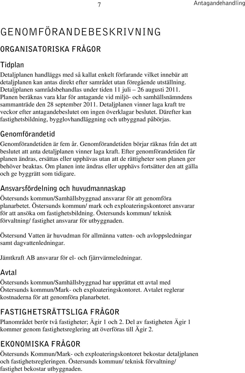 Detaljplanen vinner laga kraft tre veckor efter antagandebeslutet om ingen överklagar beslutet. Därefter kan fastighetsbildning, bygglovhandläggning och utbyggnad påbörjas.