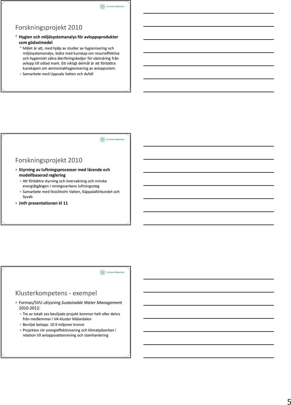 Samarbete med Uppsala Vatten och Avfall Forskningsprojekt 2010 Styrning av luftningsprocesser med lärande och modellbaserad reglering Att förbättra styrning och övervakning och minska energiåtgången