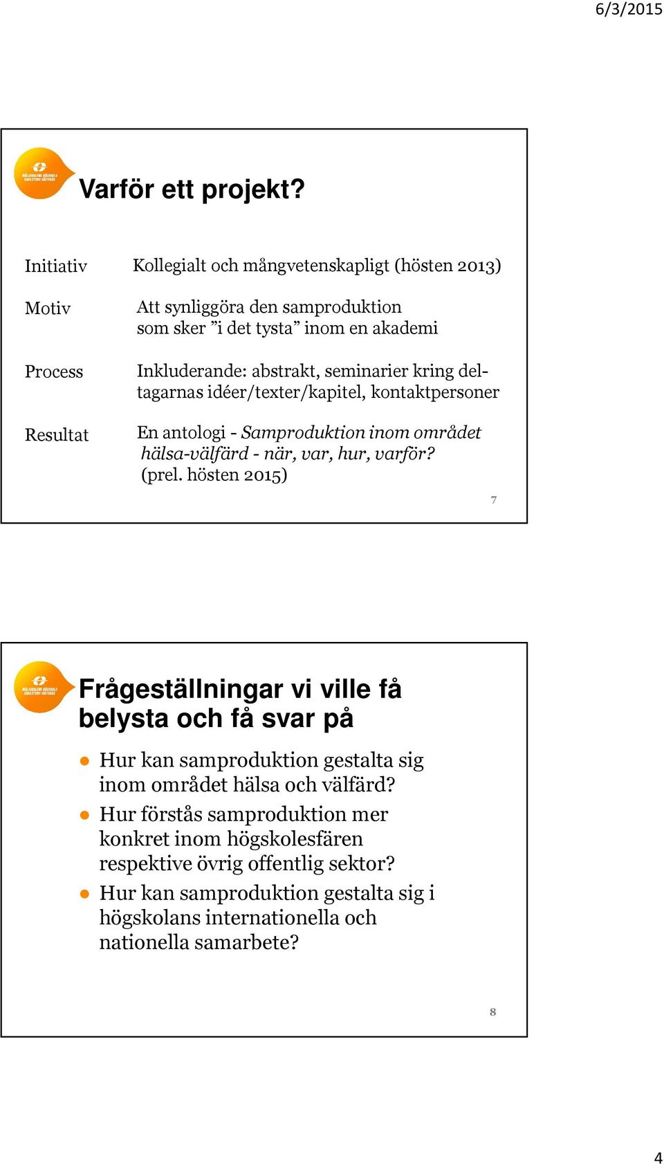 abstrakt, seminarier kring deltagarnas idéer/texter/kapitel, kontaktpersoner En antologi - Samproduktion inom området hälsa-välfärd - när, var, hur, varför? (prel.