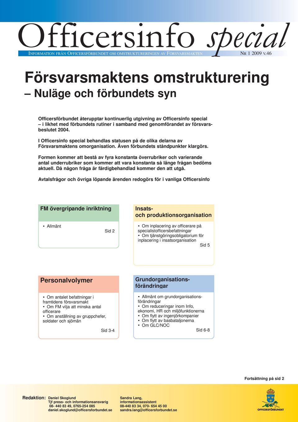 försvarsbeslutet 2004. I Officersinfo special behandlas statusen på de olika delarna av Försvarsmaktens omorganisation. Även förbundets ståndpunkter klargörs.