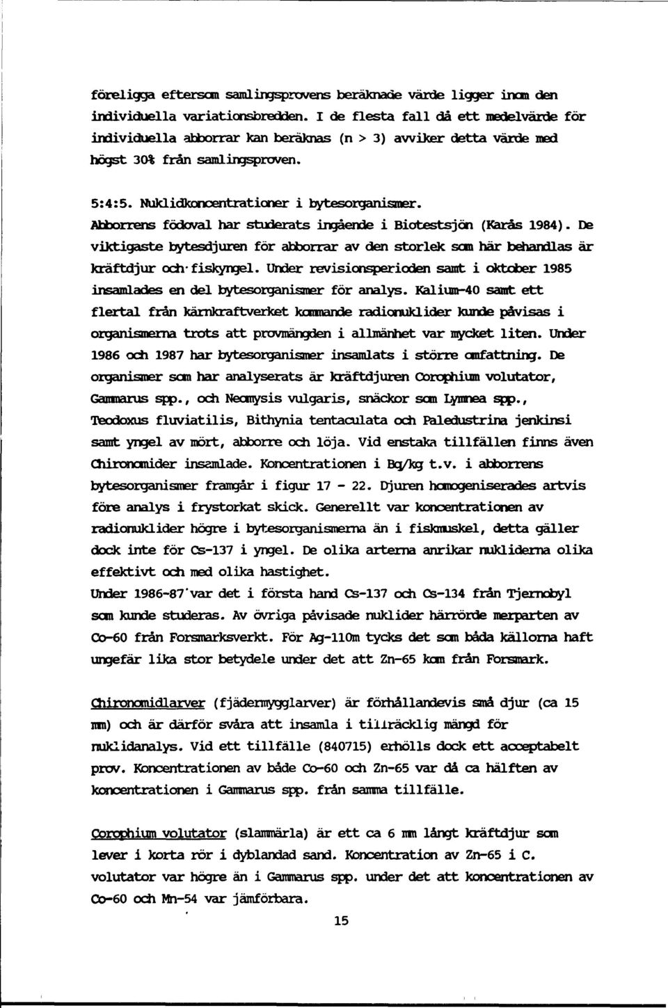 Abborrens födoval har studerats ingående i Biotestsjön (Karås 1984). De viktigaste bytesdjuren för abborrar av den storlek som här behandlas är kräftdjur och-fiskyngel.