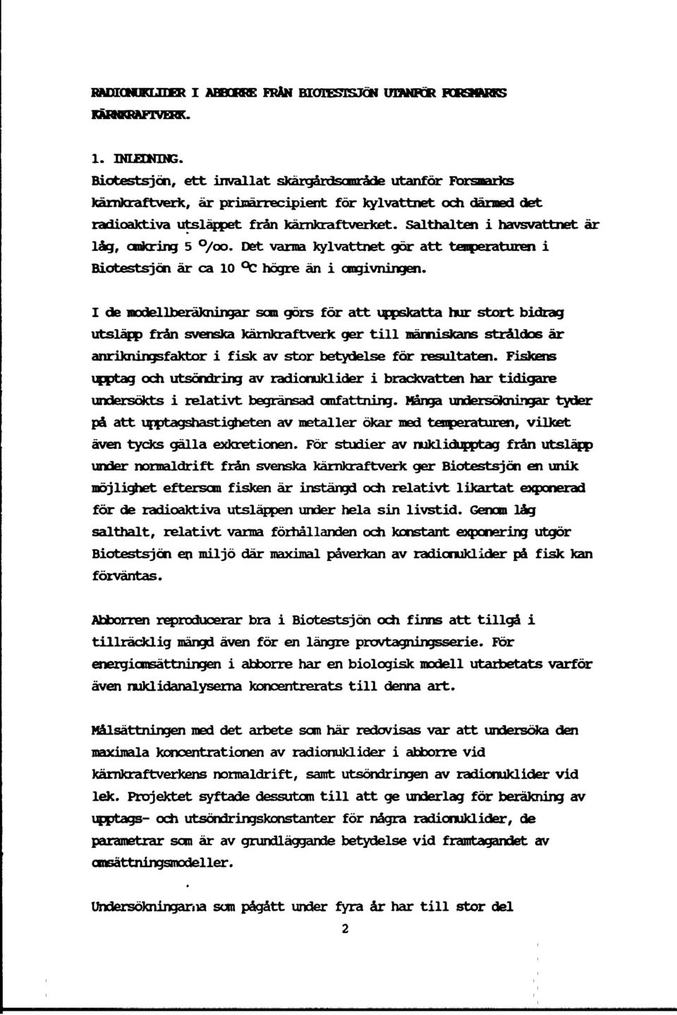 Salthalten i havsvattnet är låg, omkring 5 /oo. Det varna kylvattnet gör att temperaturen i Biotestsjcn är ca 10 C högre än i omgivningen.