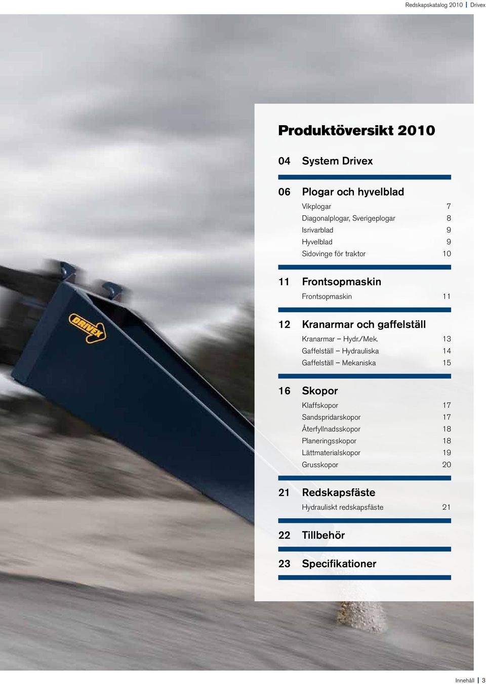 /Mek. 13 Gaffelställ Hydrauliska 14 Gaffelställ Mekaniska 15 16 Skopor Klaffskopor 17 Sandspridarskopor 17 Återfyllnadsskopor 18