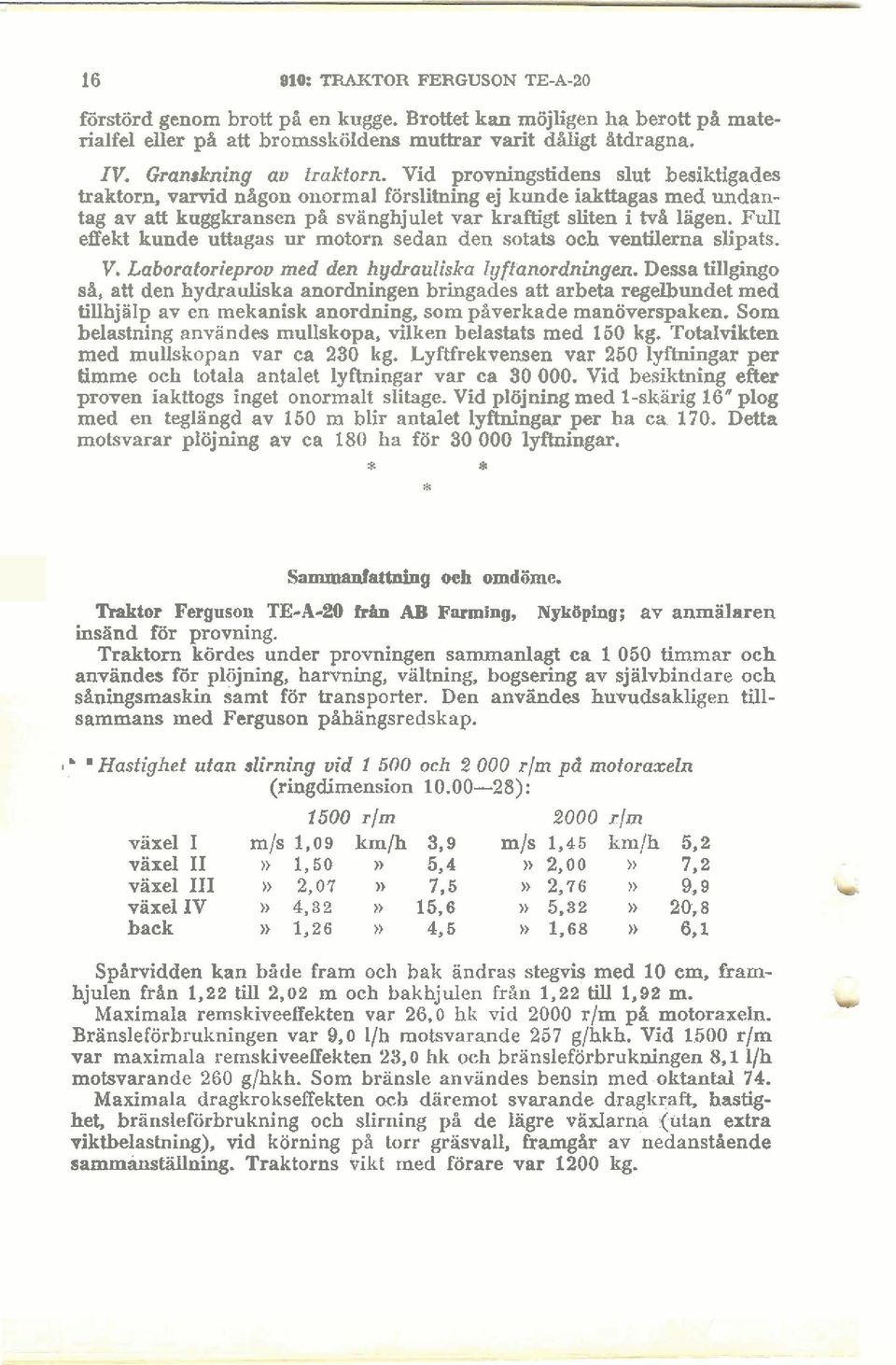Full effekt kunde uttagas ur motorn sedan den sotats och ventilerna slipats. V. Laboratorieprov med den hydrauliska lyffanordningen.