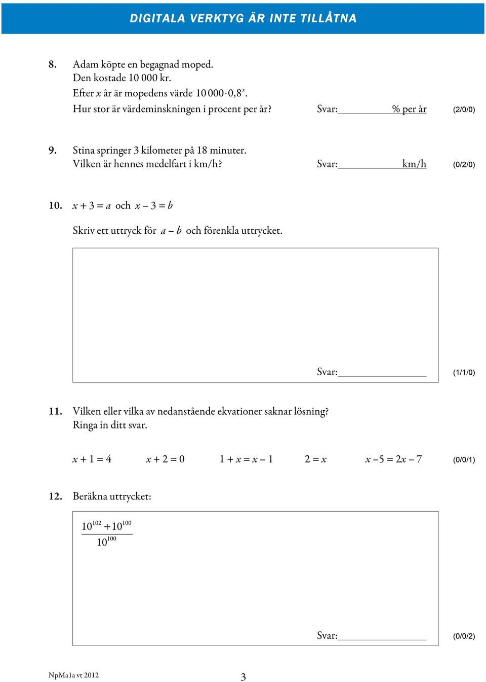 Svar: km/h (0/2/0) 10. x + 3 = a och x 3 = b Skriv ett uttryck för a b och förenkla uttrycket. Svar: (1/1/0) 11.