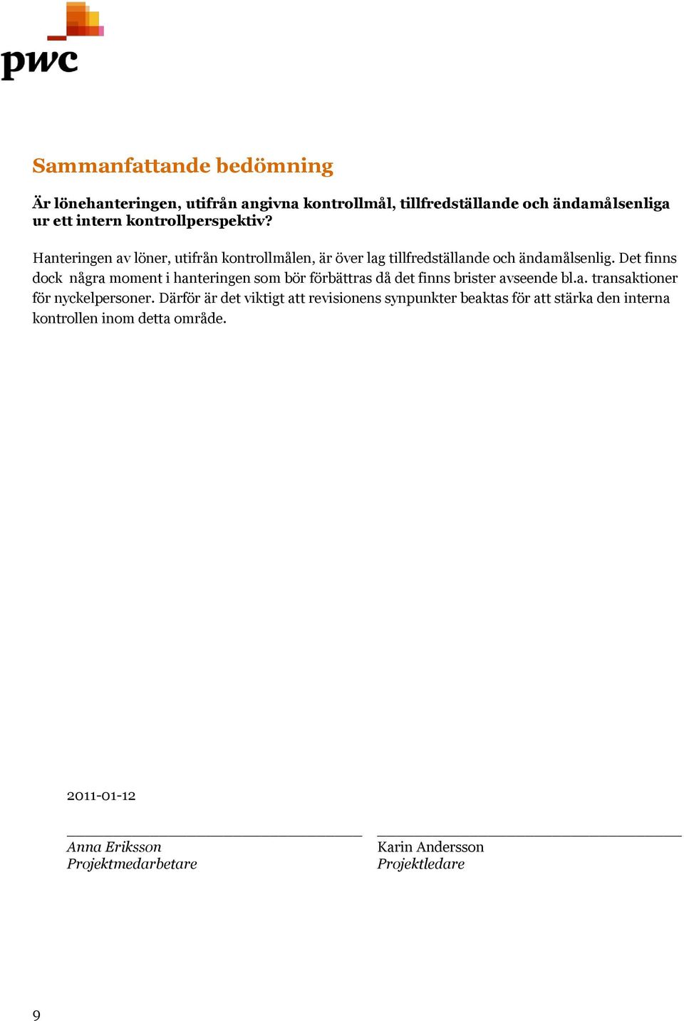 Det finns dock några moment i hanteringen som bör förbättras då det finns brister avseende bl.a. transaktioner för nyckelpersoner.