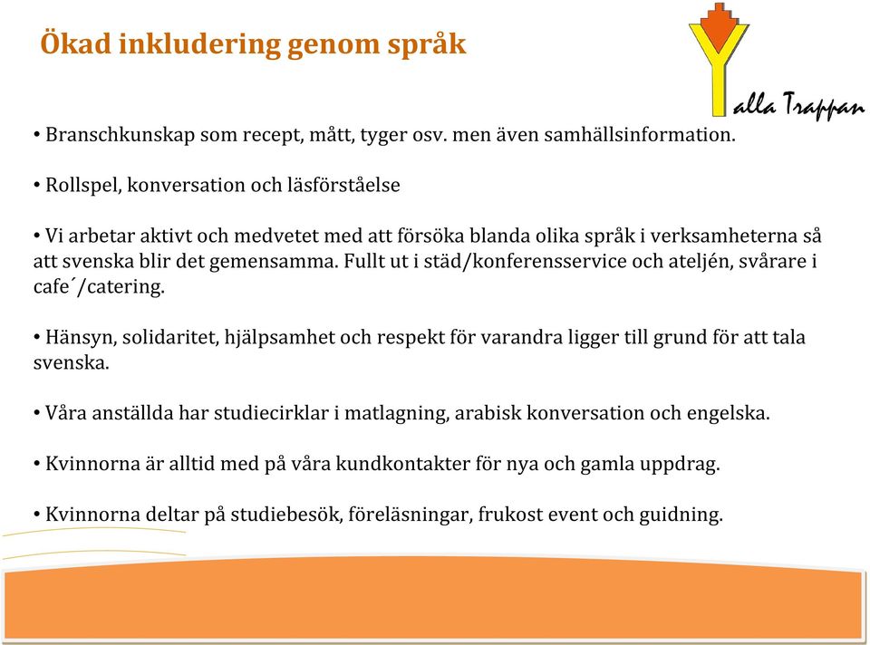 Fullt ut i städ/konferensservice och ateljén, svårare i cafe /catering.