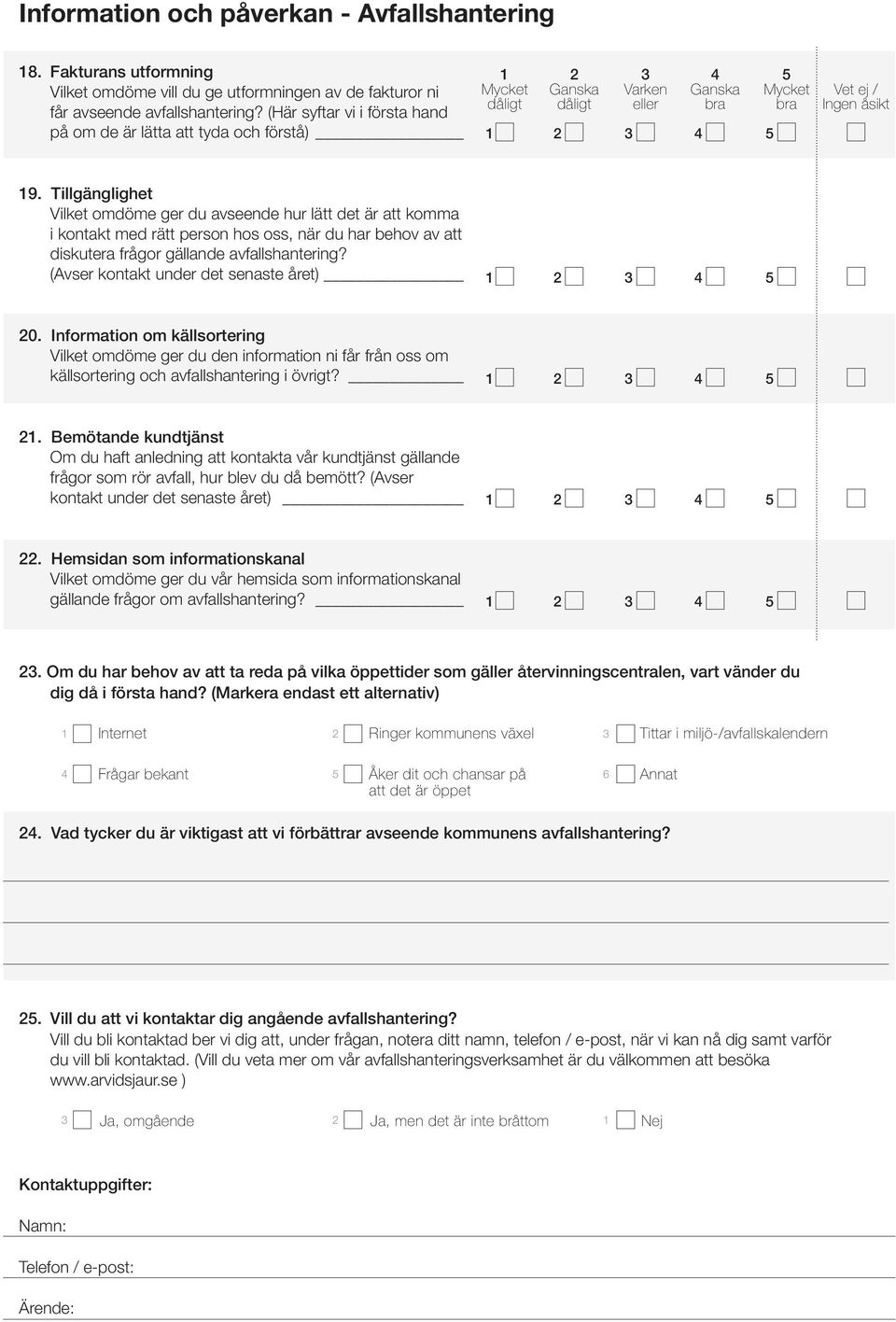 Tillgänglighet Vilket omdöme ger du avseende hur lätt det är att komma i kontakt med rätt person hos oss, när du har behov av att diskutera frågor gällande avfallshantering?