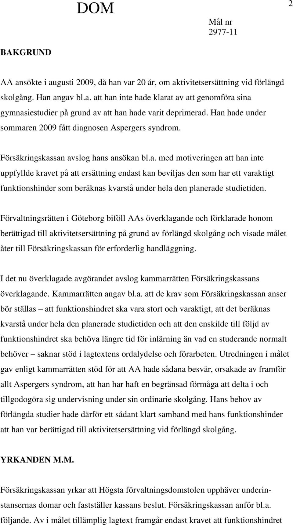 Förvaltningsrätten i Göteborg biföll AAs överklagande och förklarade honom berättigad till aktivitetsersättning på grund av förlängd skolgång och visade målet åter till Försäkringskassan för