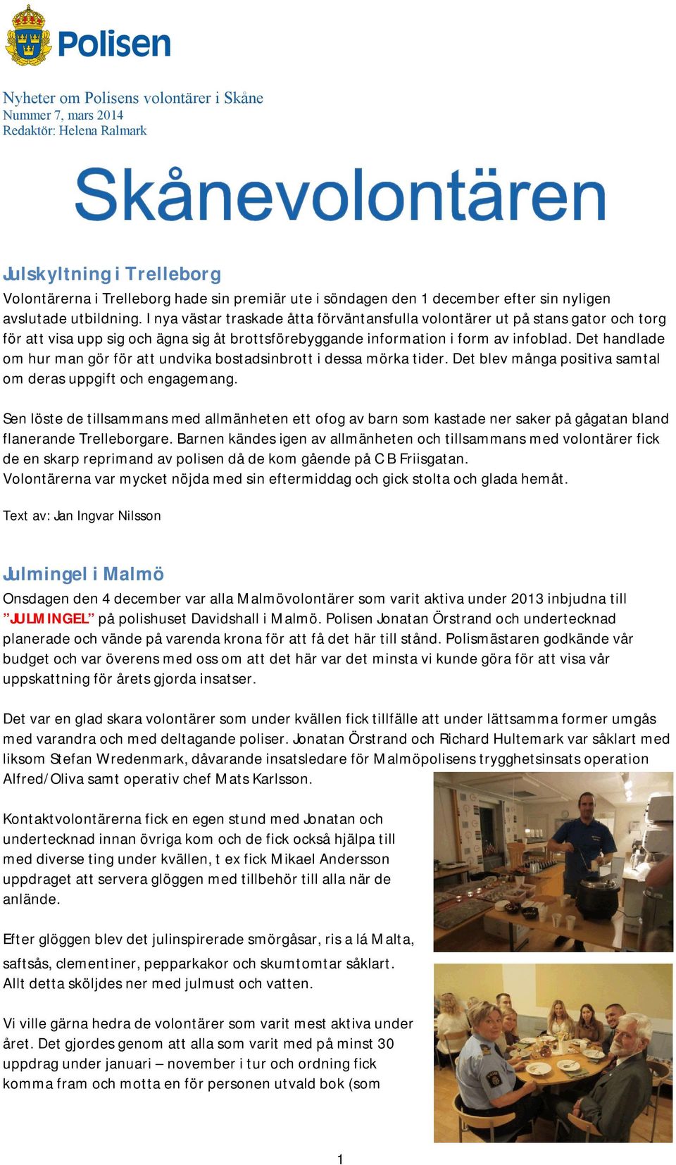 Det handlade om hur man gör för att undvika bostadsinbrott i dessa mörka tider. Det blev många positiva samtal om deras uppgift och engagemang.