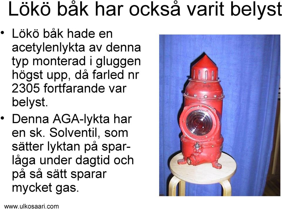 fortfarande var belyst. Denna AGA-lykta har en sk.