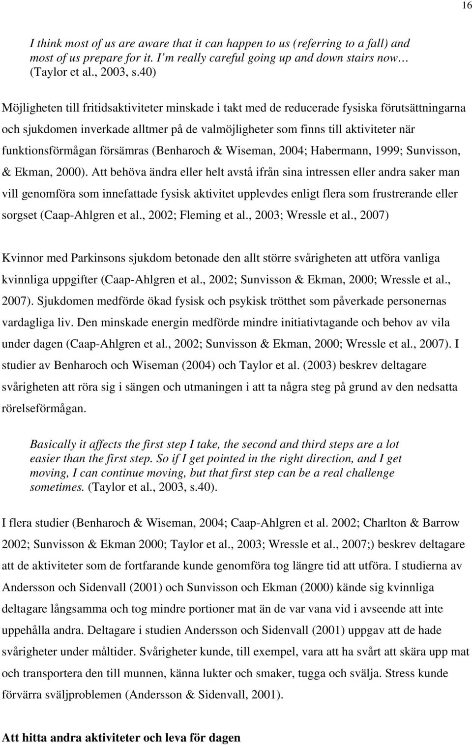 funktionsförmågan försämras (Benharoch & Wiseman, 2004; Habermann, 1999; Sunvisson, & Ekman, 2000).