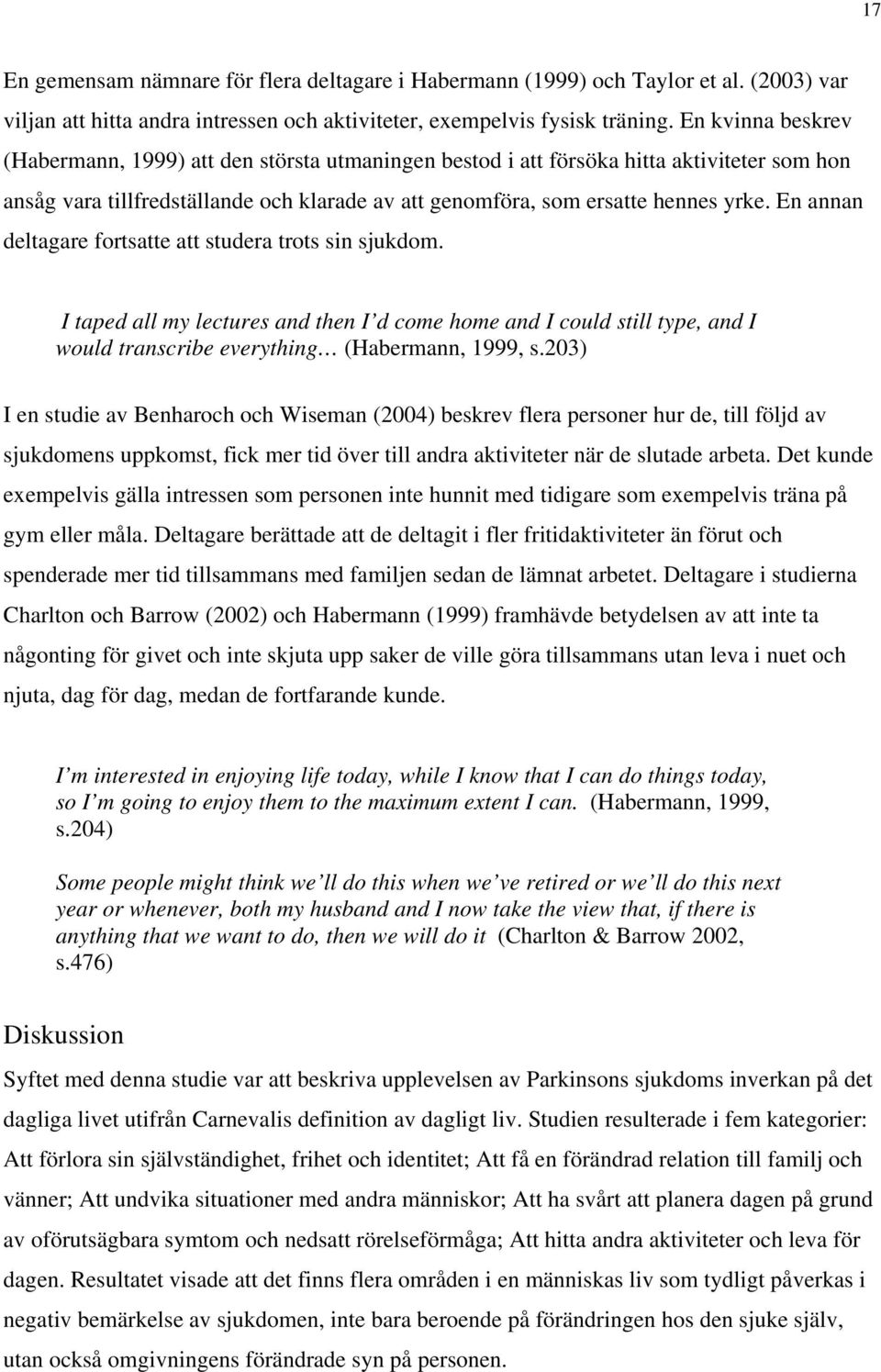 En annan deltagare fortsatte att studera trots sin sjukdom. I taped all my lectures and then I d come home and I could still type, and I would transcribe everything (Habermann, 1999, s.