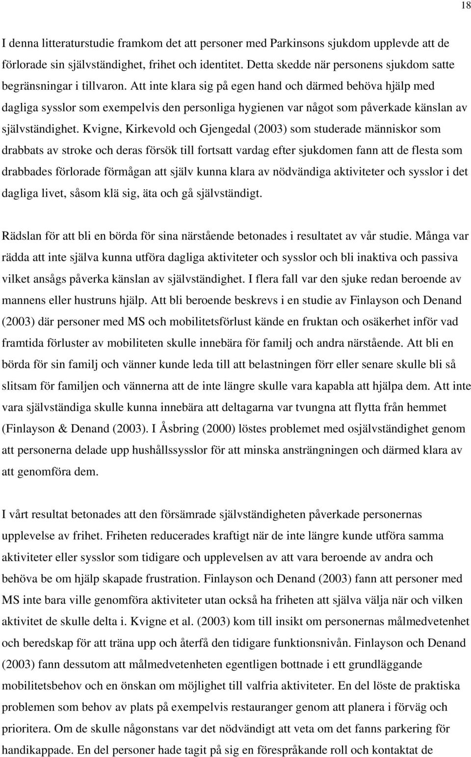 Att inte klara sig på egen hand och därmed behöva hjälp med dagliga sysslor som exempelvis den personliga hygienen var något som påverkade känslan av självständighet.