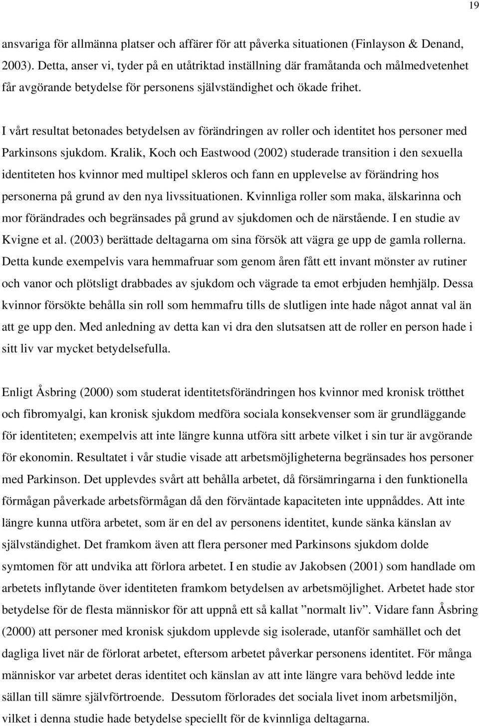 I vårt resultat betonades betydelsen av förändringen av roller och identitet hos personer med Parkinsons sjukdom.