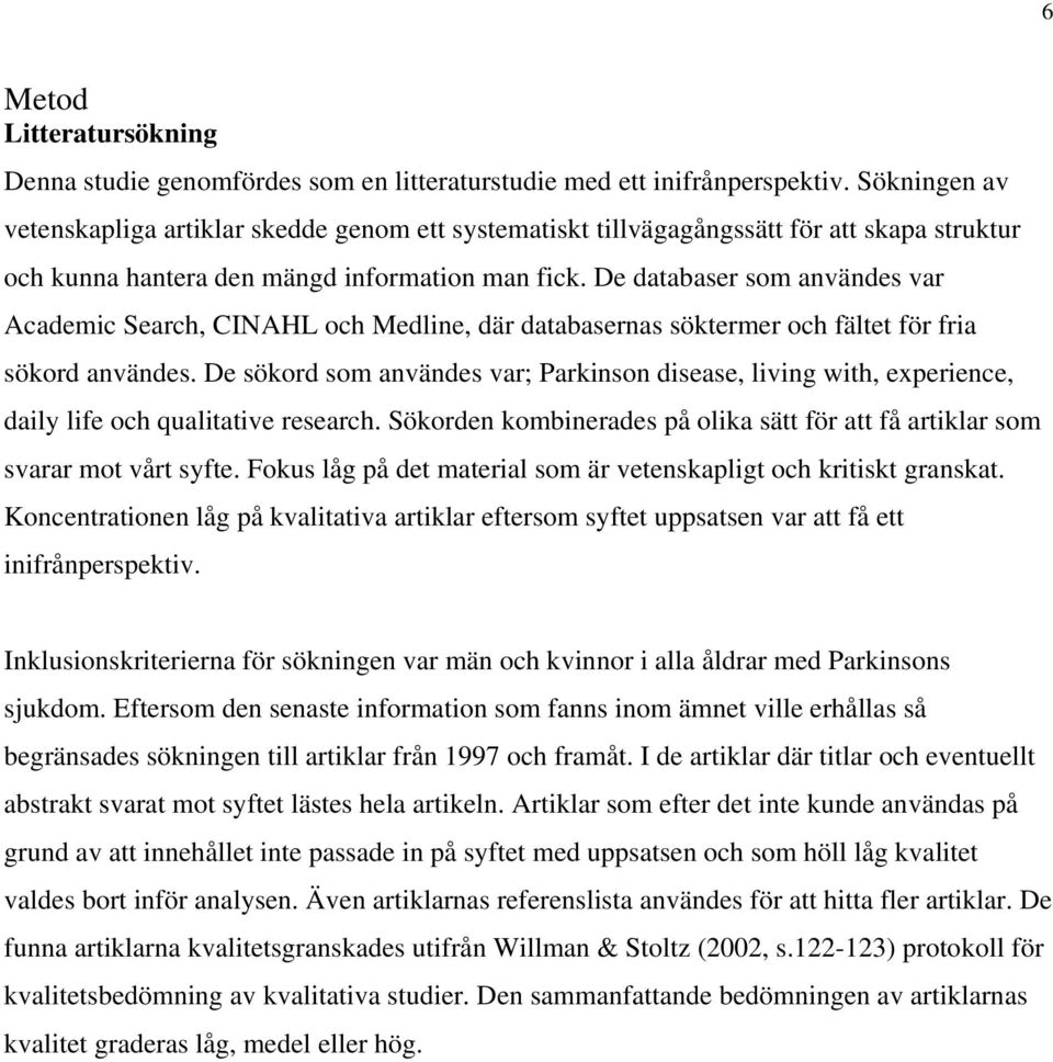 De databaser som användes var Academic Search, CINAHL och Medline, där databasernas söktermer och fältet för fria sökord användes.
