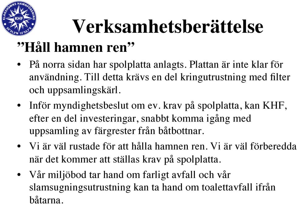 krav på spolplatta, kan KHF, efter en del investeringar, snabbt komma igång med uppsamling av färgrester från båtbottnar.