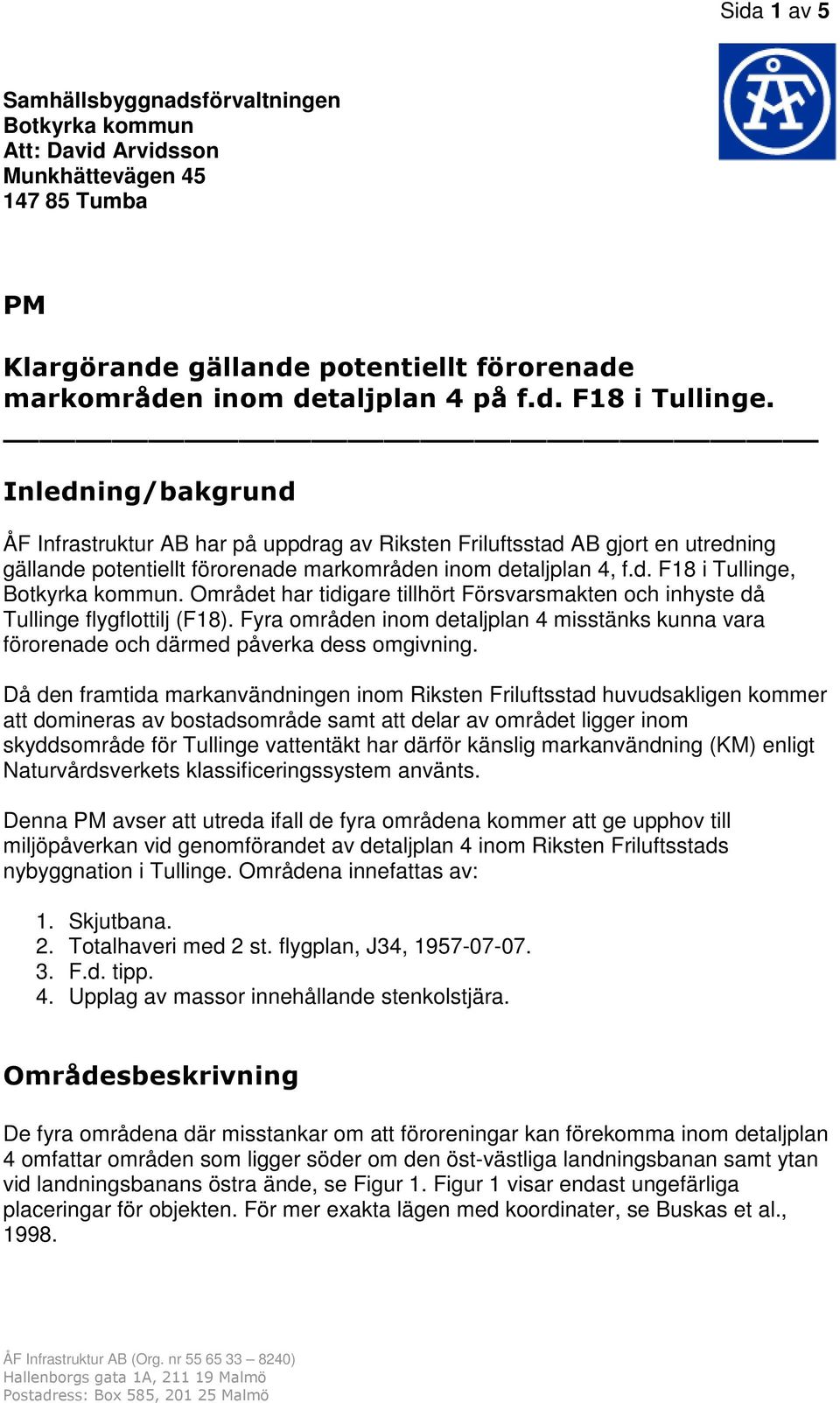 Området har tidigare tillhört Försvarsmakten och inhyste då Tullinge flygflottilj (F18). Fyra områden inom detaljplan 4 misstänks kunna vara förorenade och därmed påverka dess omgivning.