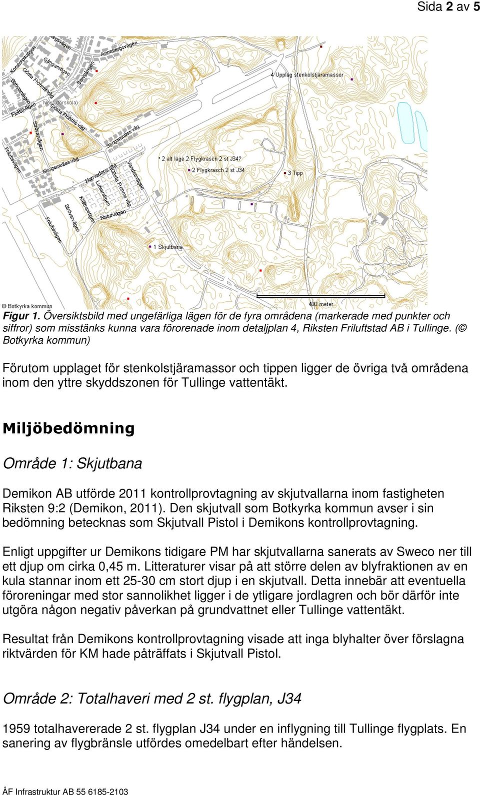 ( Botkyrka kommun) Förutom upplaget för stenkolstjäramassor och tippen ligger de övriga två områdena inom den yttre skyddszonen för Tullinge vattentäkt.