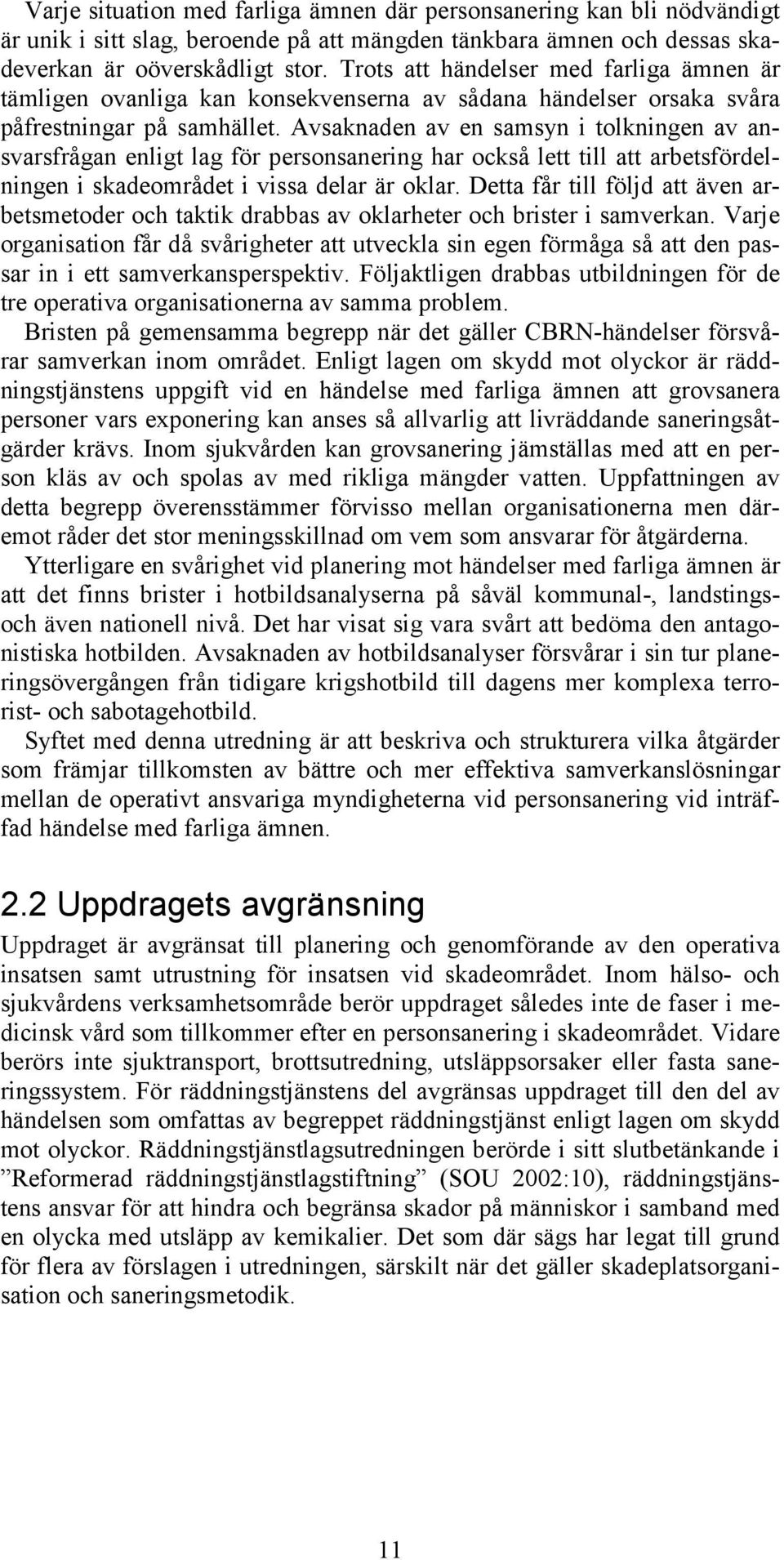 Avsaknaden av en samsyn i tolkningen av ansvarsfrågan enligt lag för personsanering har också lett till att arbetsfördelningen i skadeområdet i vissa delar är oklar.