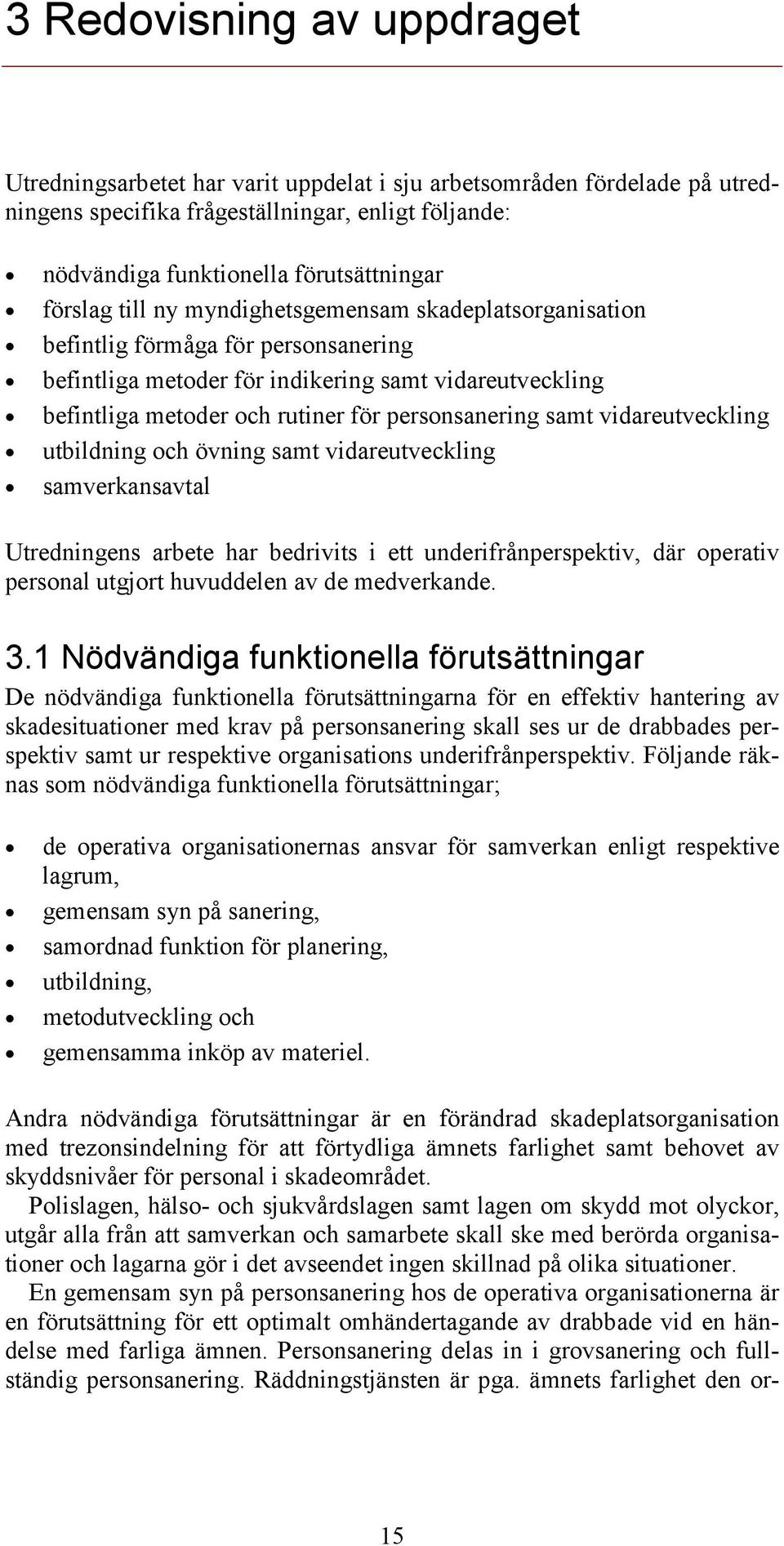 personsanering samt vidareutveckling utbildning och övning samt vidareutveckling samverkansavtal Utredningens arbete har bedrivits i ett underifrånperspektiv, där operativ personal utgjort huvuddelen