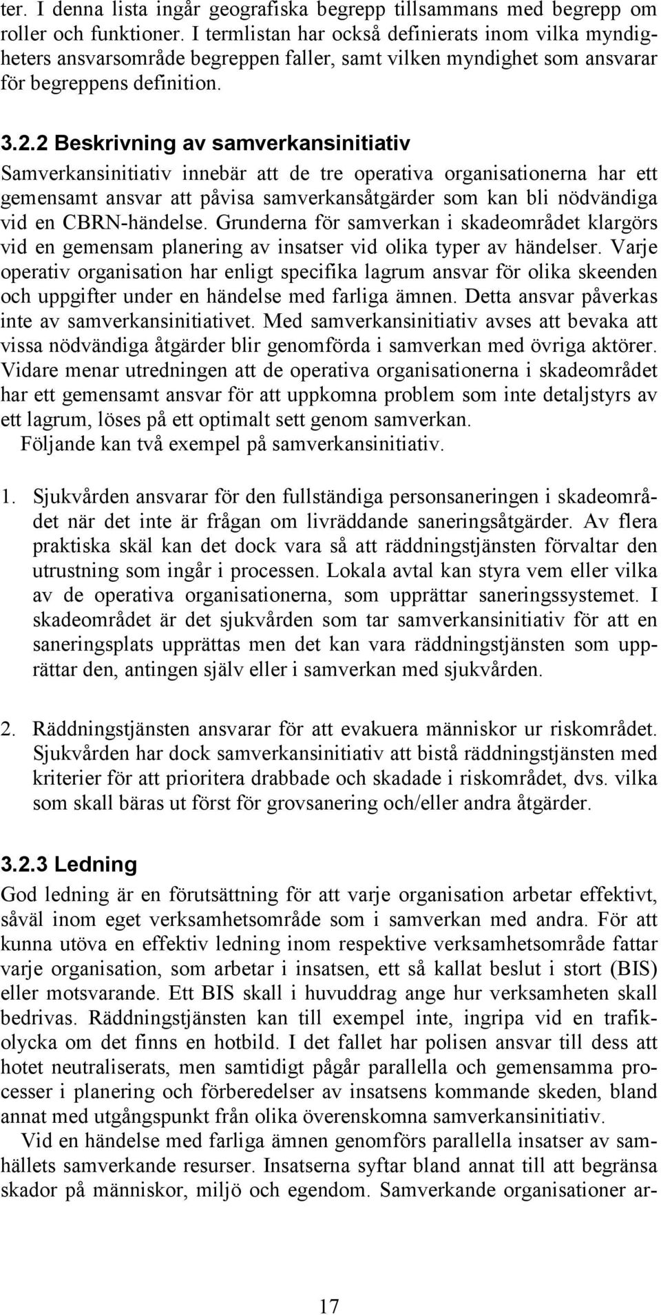 2 Beskrivning av samverkansinitiativ Samverkansinitiativ innebär att de tre operativa organisationerna har ett gemensamt ansvar att påvisa samverkansåtgärder som kan bli nödvändiga vid en