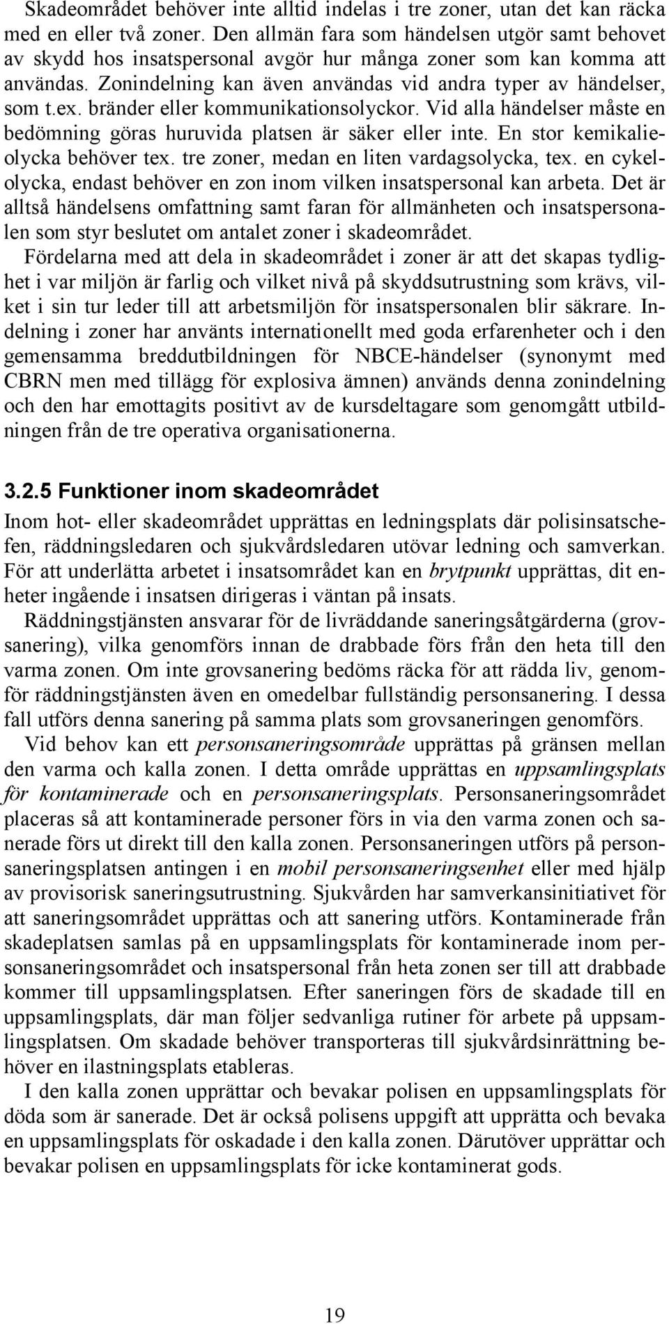 bränder eller kommunikationsolyckor. Vid alla händelser måste en bedömning göras huruvida platsen är säker eller inte. En stor kemikalieolycka behöver tex.