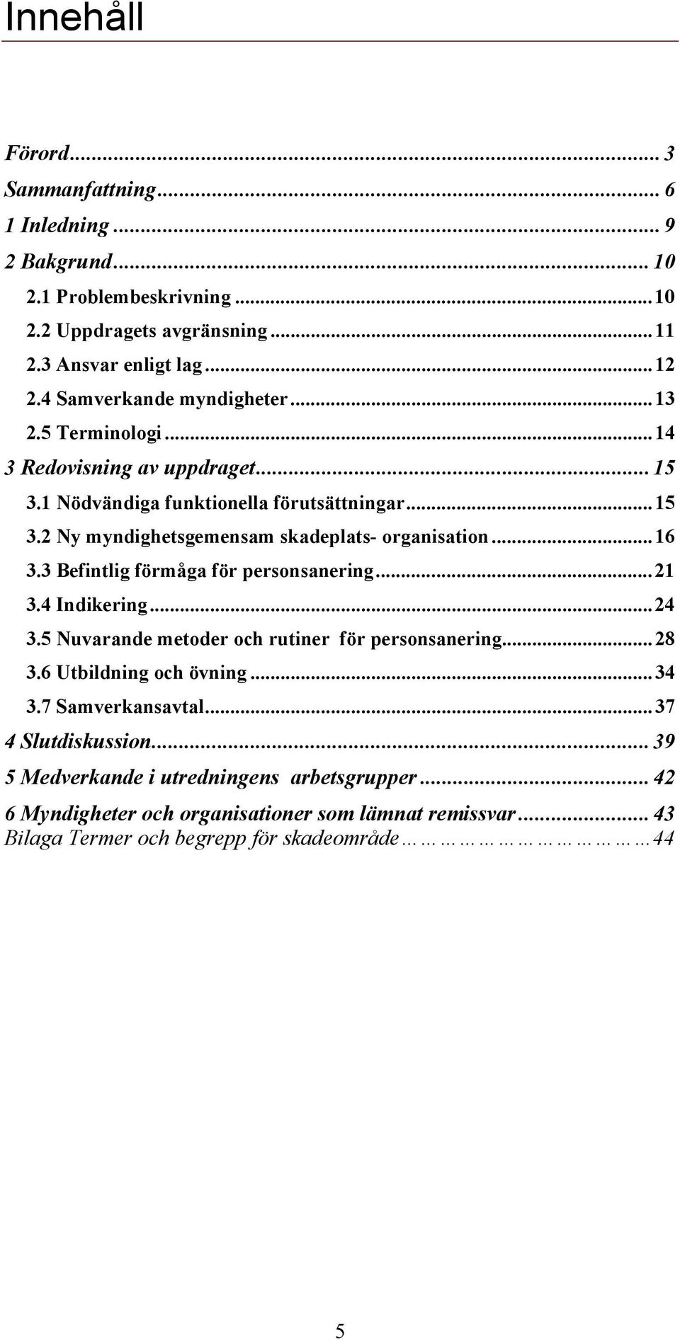 ..16 3.3 Befintlig förmåga för personsanering...21 3.4 Indikering...24 3.5 Nuvarande metoder och rutiner för personsanering...28 3.6 Utbildning och övning...34 3.