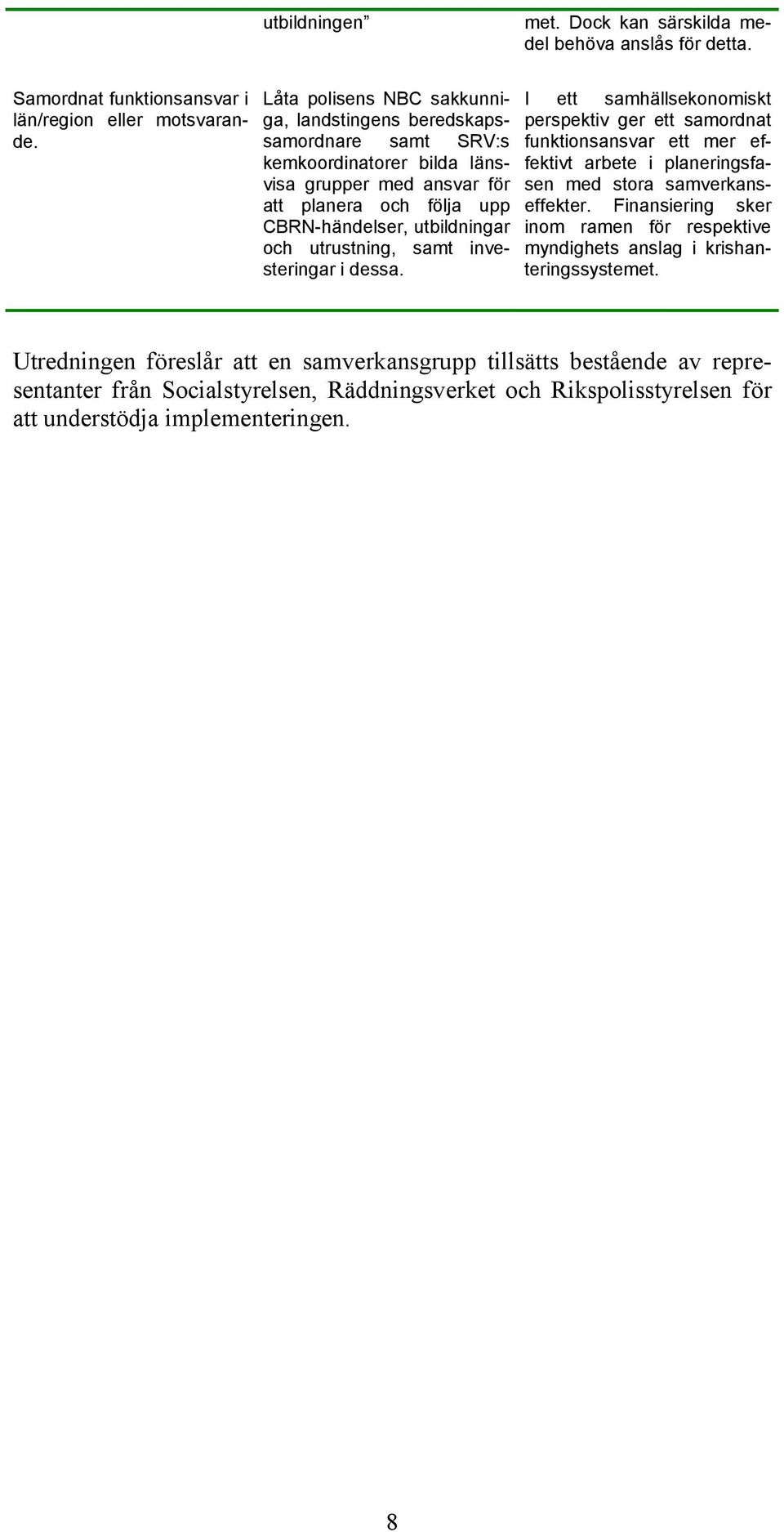 utrustning, samt investeringar i dessa. I ett samhällsekonomiskt perspektiv ger ett samordnat funktionsansvar ett mer effektivt arbete i planeringsfasen med stora samverkanseffekter.