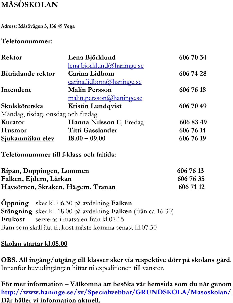 se Skolsköterska Kristin Lundqvist 6067049 Måndag, tisdag, onsdag och fredag Kurator Hanna Nilsson Ej Fredag 6068349 Husmor Titti Gasslander 6067614 Sjukanmälan elev 18.00 09.