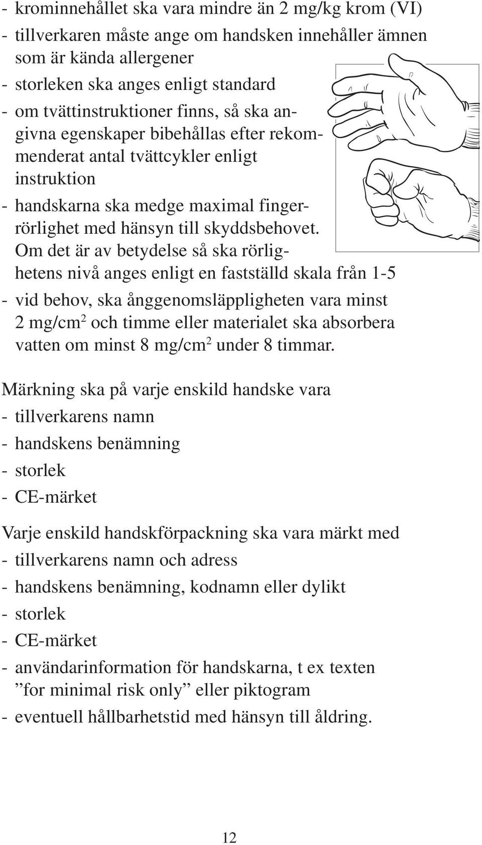 Om det är av betydelse så ska rörlighetens nivå anges enligt en fastställd skala från 1-5 - vid behov, ska ånggenomsläppligheten vara minst 2 mg/cm 2 och timme eller materialet ska absorbera vatten