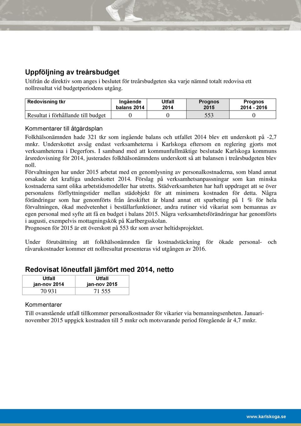 och utfallet 2014 blev ett underskott på -2,7 mnkr. Underskottet avsåg endast verksamheterna i Karlskoga eftersom en reglering gjorts mot verksamheterna i Degerfors.