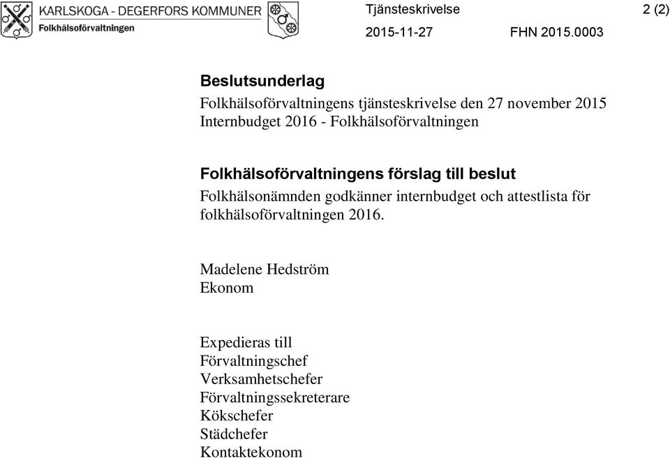 Folkhälsoförvaltningen Folkhälsoförvaltningens förslag till beslut Folkhälsonämnden godkänner