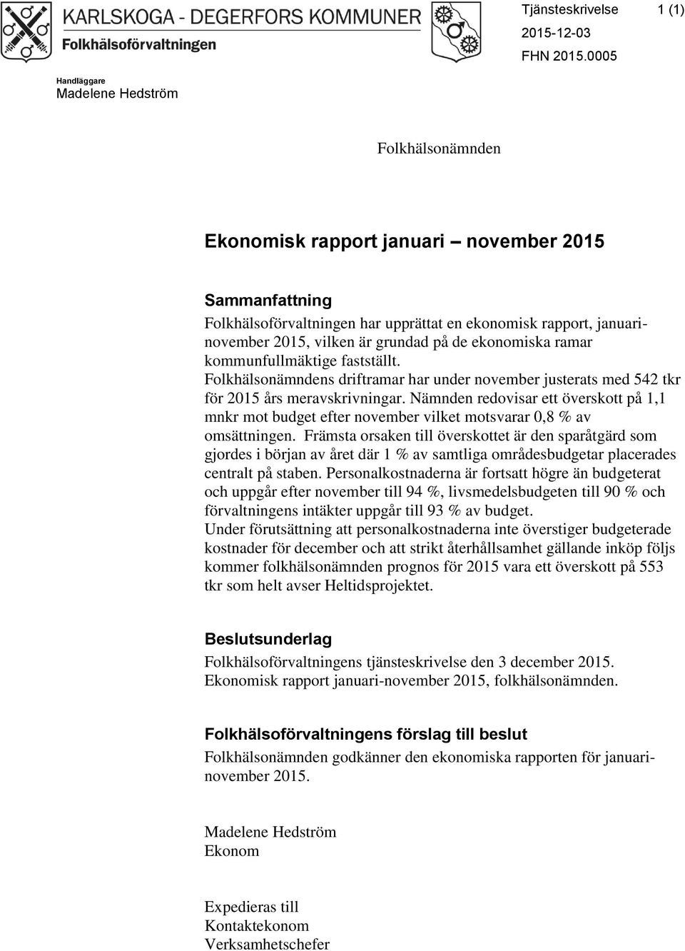 de ekonomiska ramar kommunfullmäktige fastställt. Folkhälsonämndens driftramar har under november justerats med 542 tkr för års meravskrivningar.