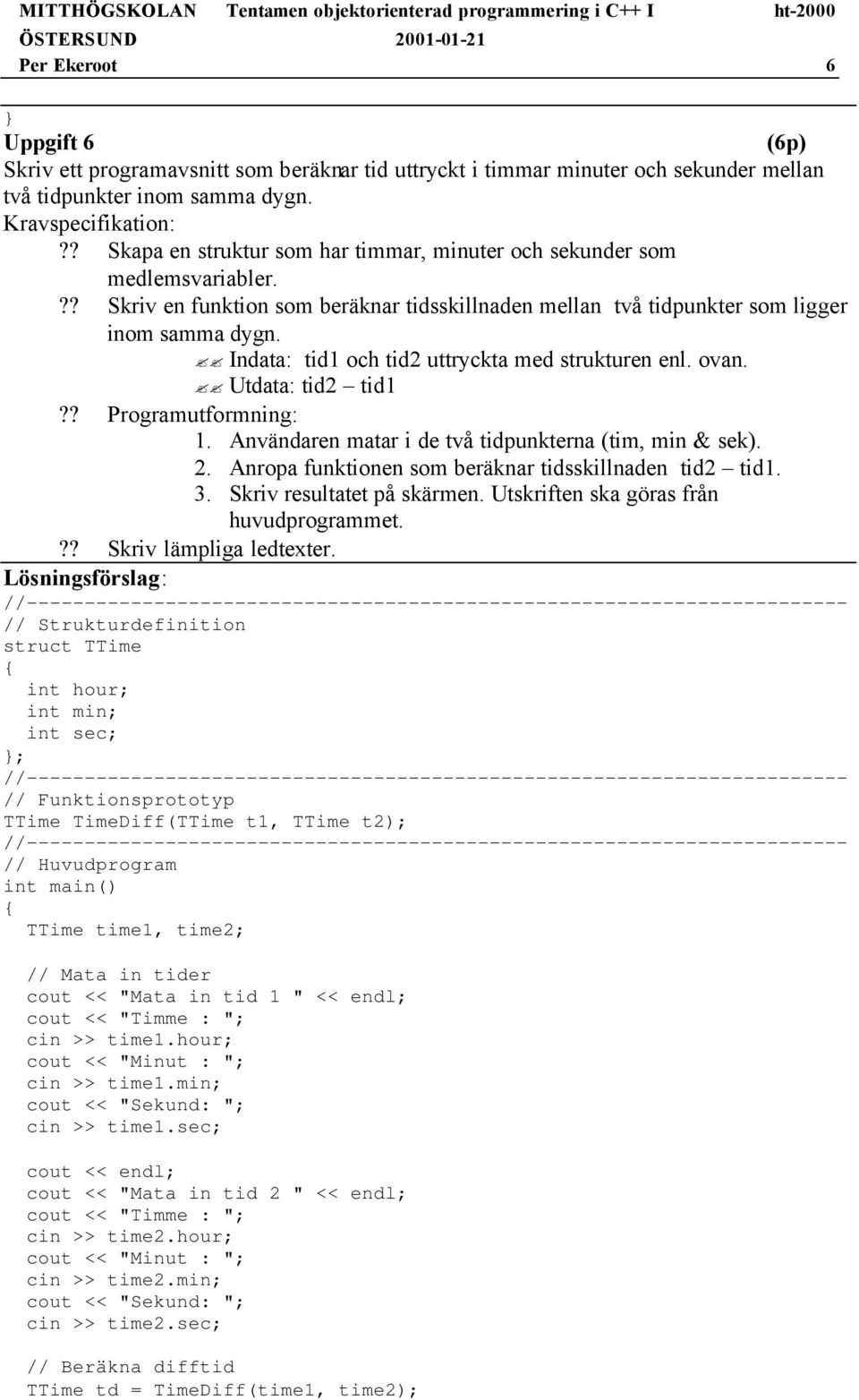 ?? Skriv en funktion som beräknar tidsskillnaden mellan två tidpunkter som ligger inom samma dygn. Indata: tid1 och tid2 uttryckta med strukturen enl. ovan. Utdata: tid2 tid1?? Programutformning: 1.