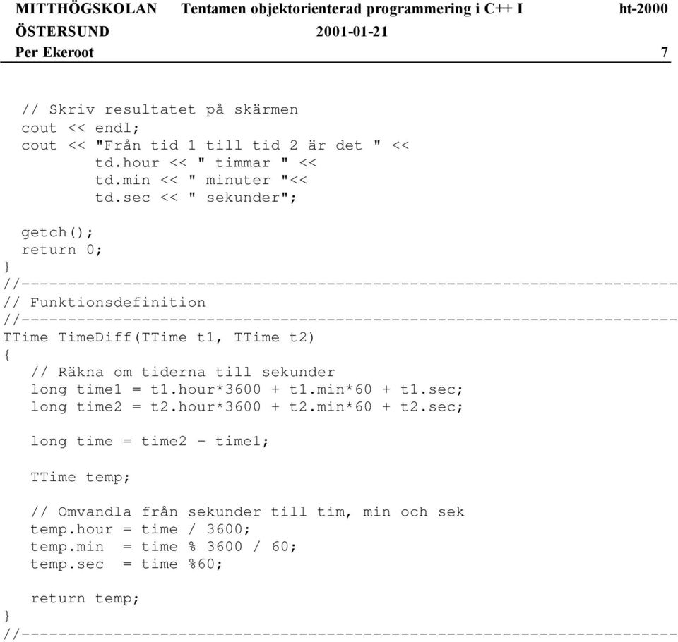 sec << " sekunder"; // Funktionsdefinition TTime TimeDiff(TTime t1, TTime t2) // Räkna om tiderna till sekunder long time1 = t1.