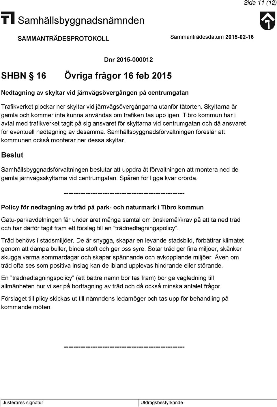 Tibro kommun har i avtal med trafikverket tagit på sig ansvaret för skyltarna vid centrumgatan och då ansvaret för eventuell nedtagning av desamma.