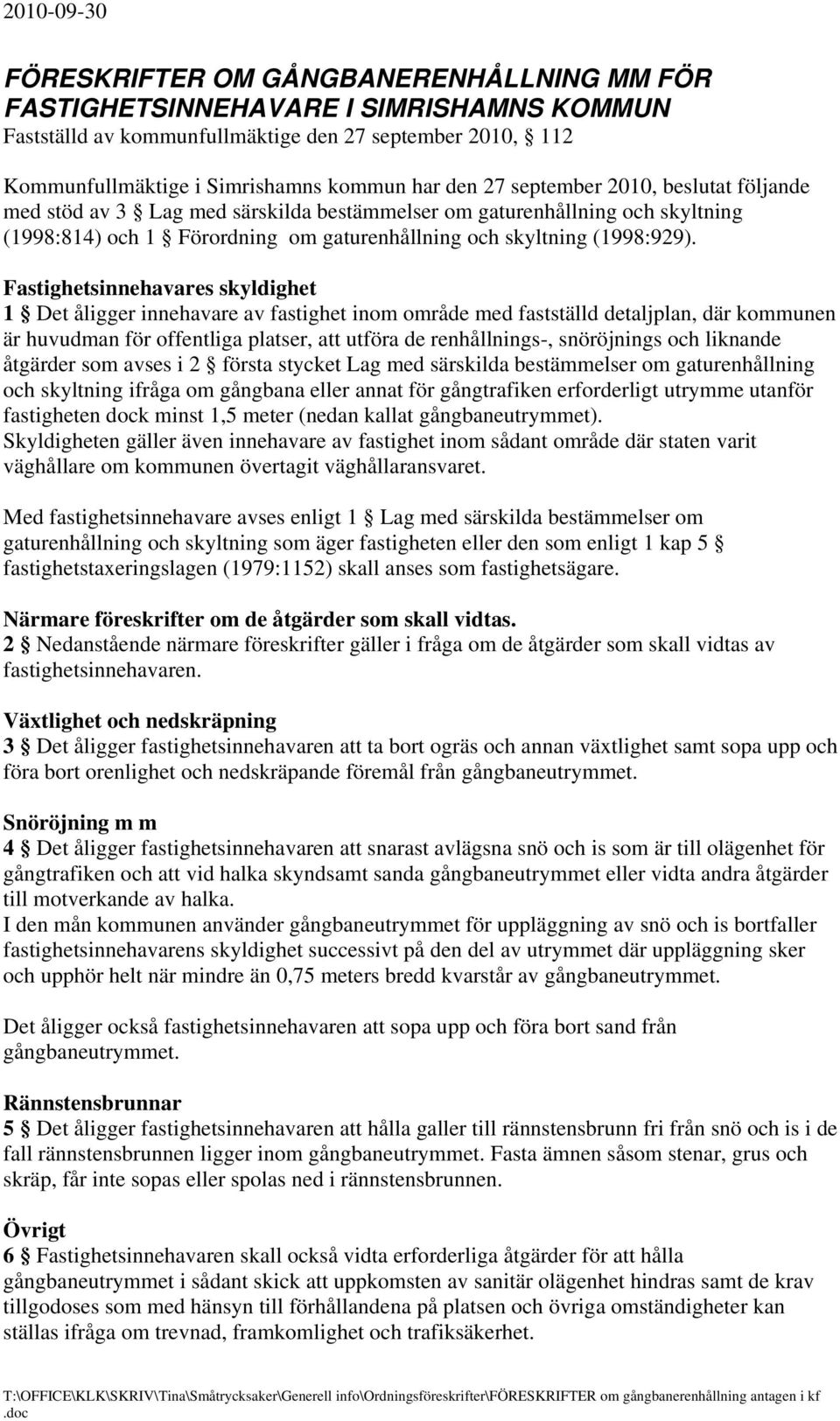 Fastighetsinnehavares skyldighet 1 Det åligger innehavare av fastighet inom område med fastställd detaljplan, där kommunen är huvudman för offentliga platser, att utföra de renhållnings-, snöröjnings