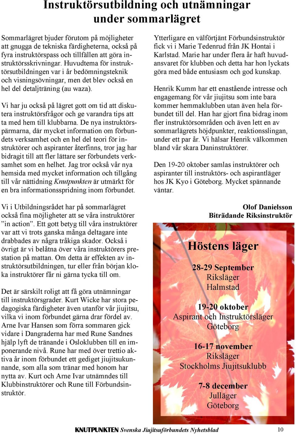Vi har ju också på lägret gott om tid att diskutera instruktörsfrågor och ge varandra tips att ta med hem till klubbarna.